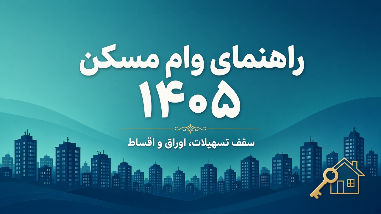 راهنمای کامل وام مسکن ۱۴۰۵ | سقف، اوراق، اقساط و مقایسه بانک‌ها