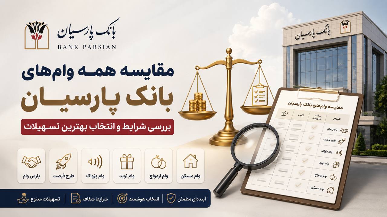 مقایسه وام‌های بانک پارسیان؛ بررسی شرایط و انتخاب بهترین تسهیلات